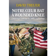 Notre coeur bat à Wounded Knee : L'Amérique indienne de 1890 à nos jours