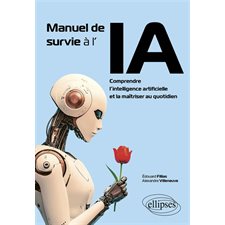Manuel de survie à l'IA : Comprendre l'intelligence artificielle et la maîtriser au quotidien